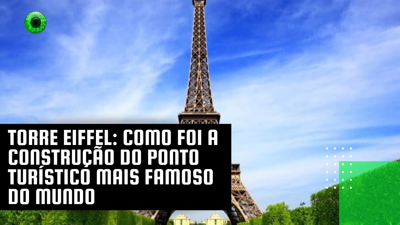 Torre Eiffel: como foi a construção do ponto turístico mais famoso do mundo