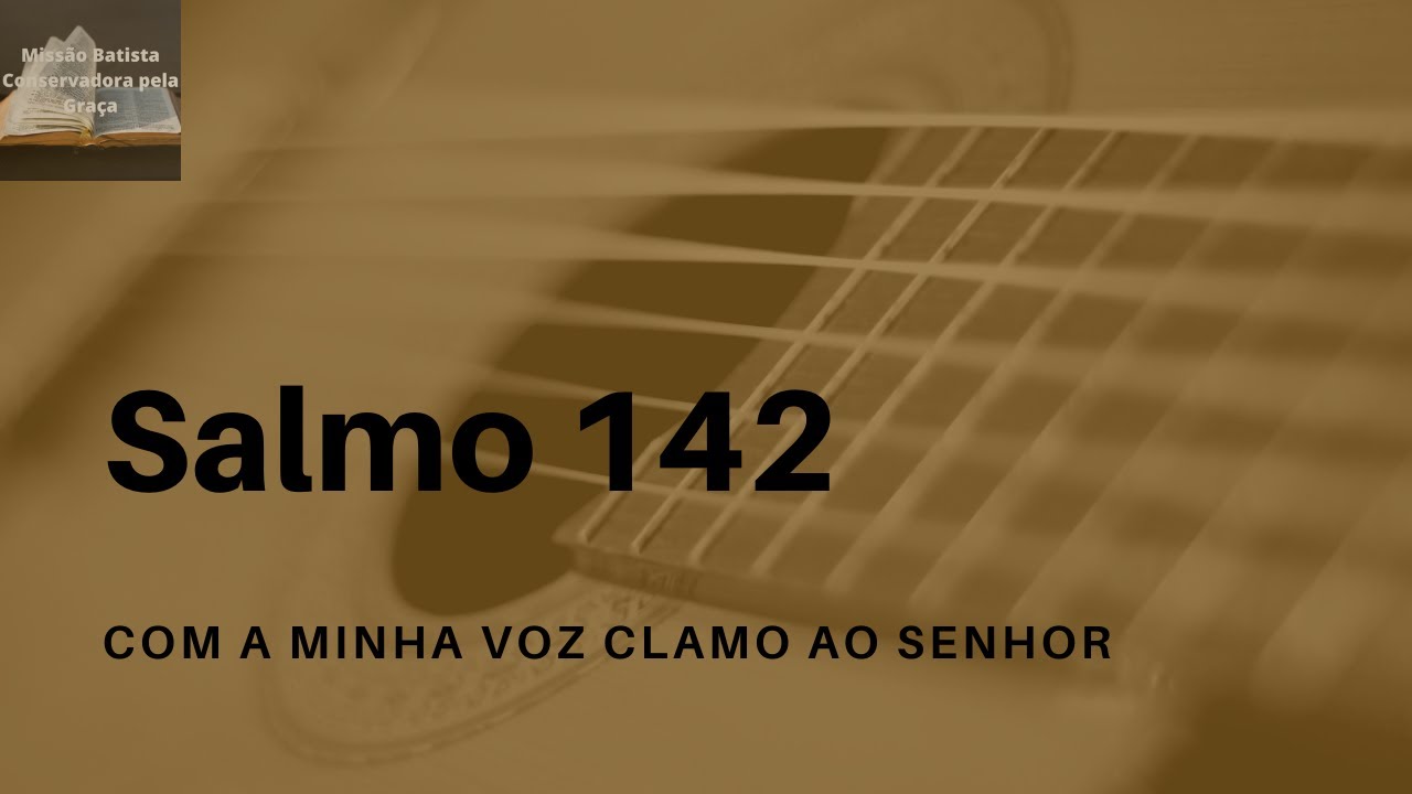 Louvando a DEUS com o Salmos 142-  Com a Minha Voz Clamo ao SENHOR.