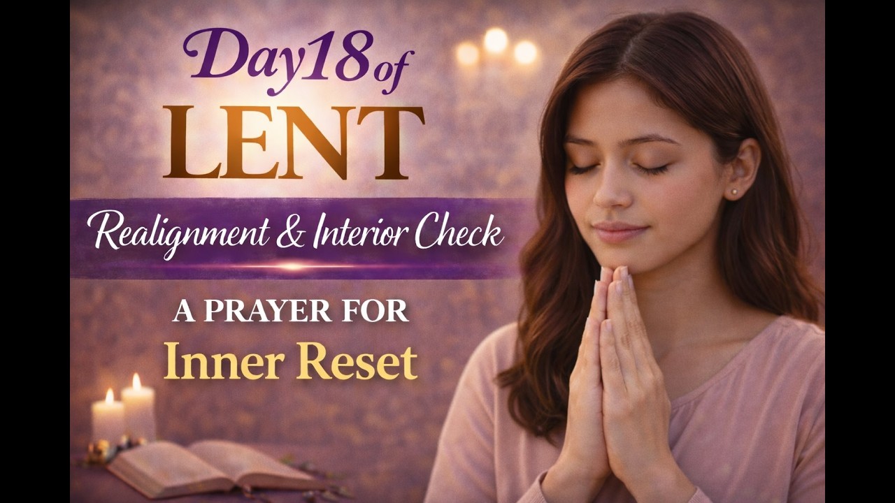 Day 18 of Lent | Realignment and Interior Check (A Prayer for Inner Reset)