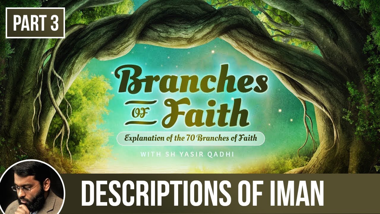 The Branches of Faith (Ramadan 2018 - Part 3): Descriptions of Iman - Shaykh Dr Yasir Qadhi