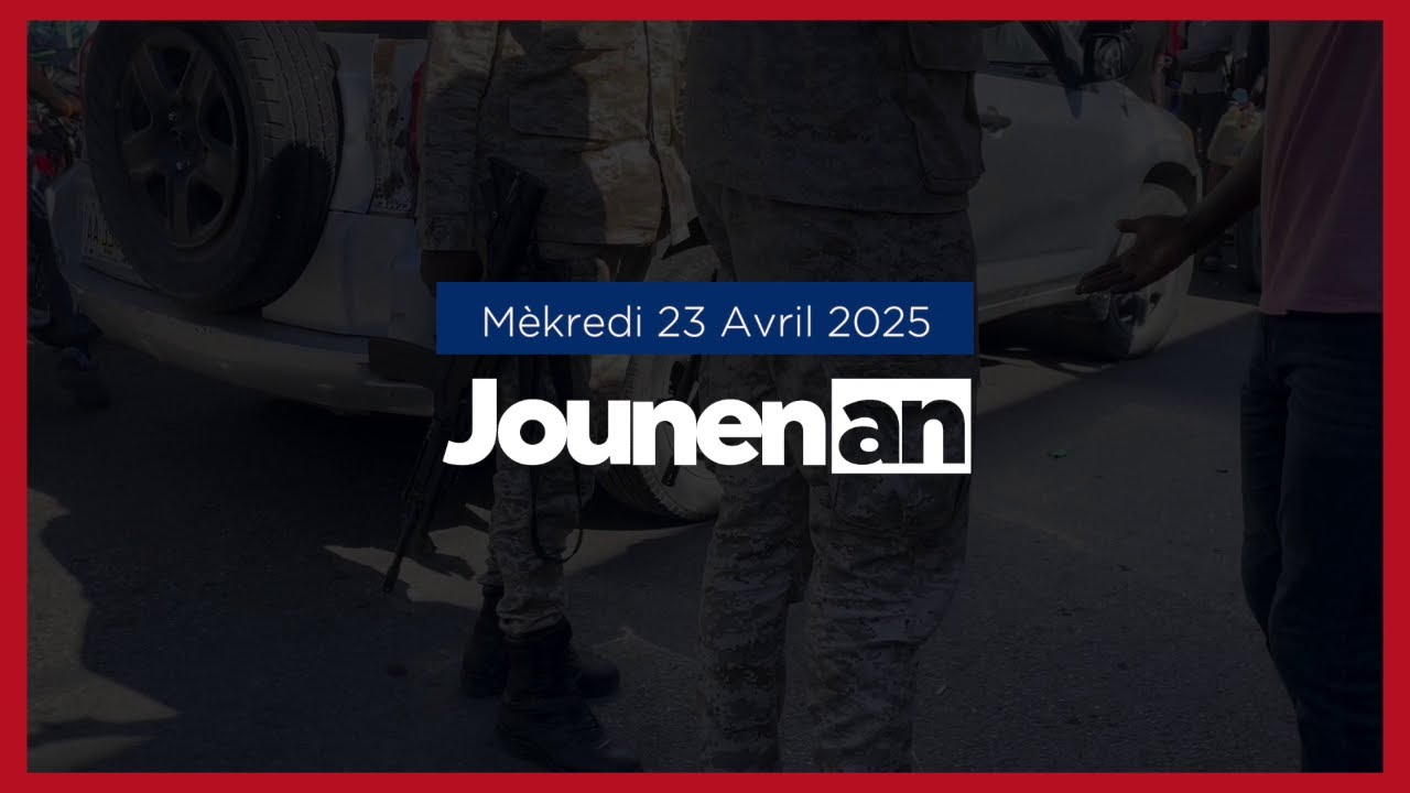 JOUNEN AN : 23 Avril 2025: Tout sa w dwe konnen sou aktialite an Ayiti