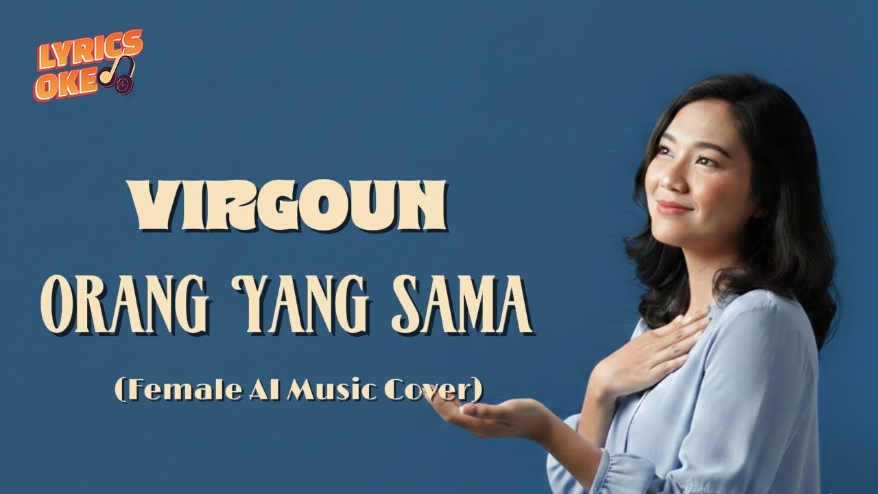 ORANG YANG SAMA - VIRGOUN (FEMALE AI MUSIC COVER) | LIRIK
