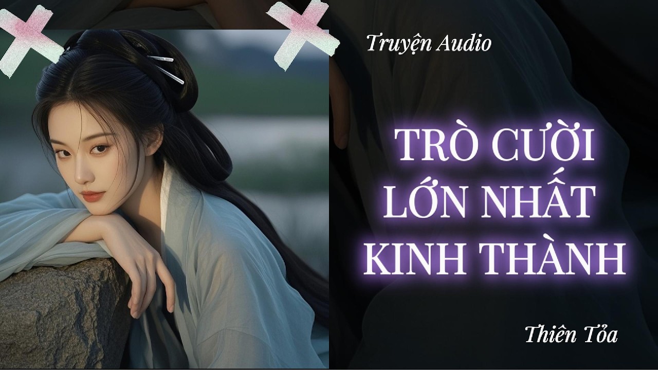 [Truyện Audio] TRÒ CƯỜI LỚN NHẤT KINH THÀNH || DIỆU DƯƠNG