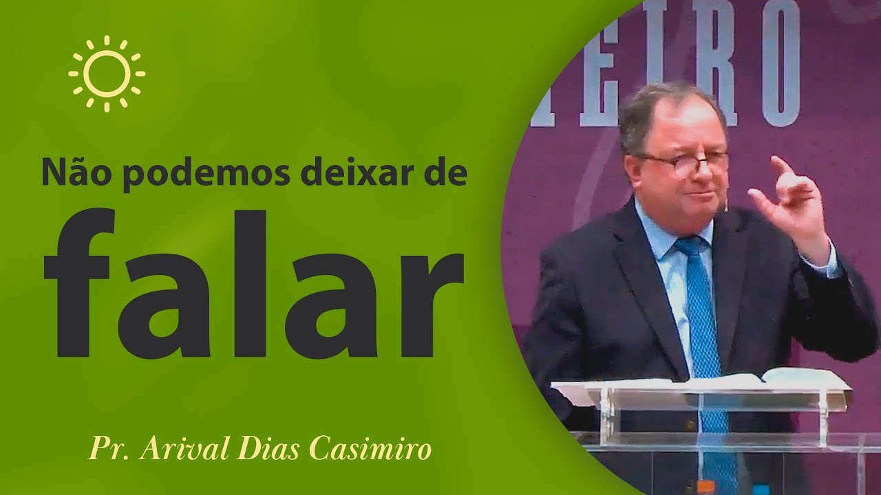 Não podemos deixar de falar | Pr Arival Dias Casimiro
