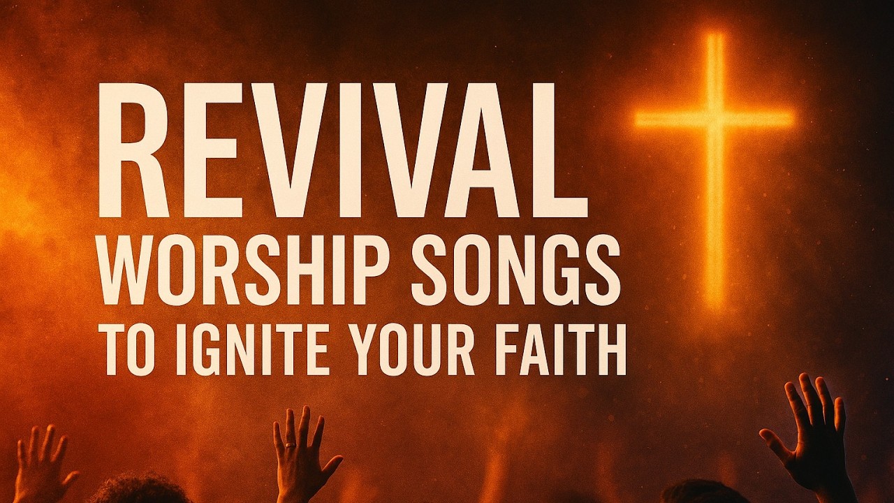 Revival Worship Songs to Ignite Your Faith
