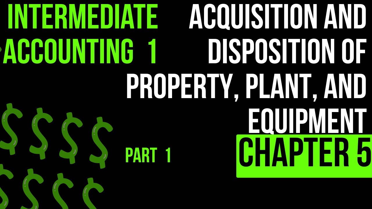 Acquisition & Disposition of Property, Plant & Equipment | Intermediate of accounting 1  CH 5 part 1