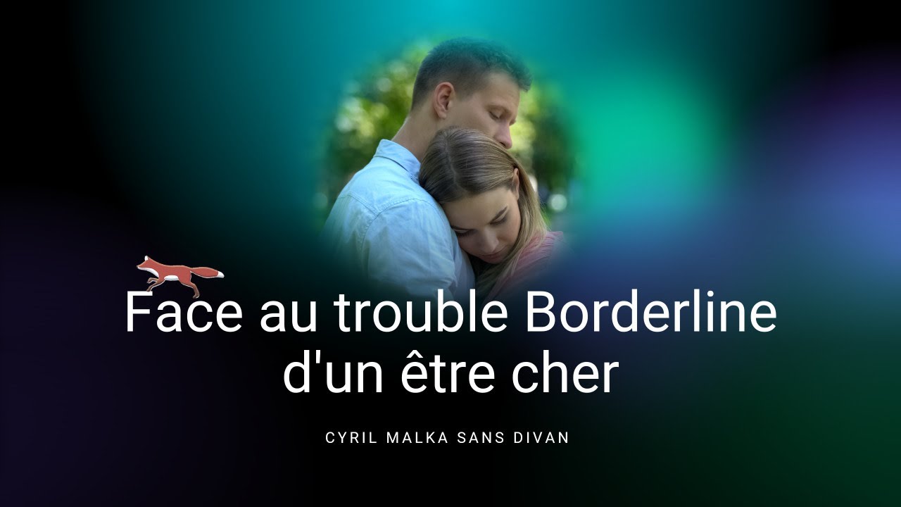 Face au trouble Borderline d'un être cher 1/2