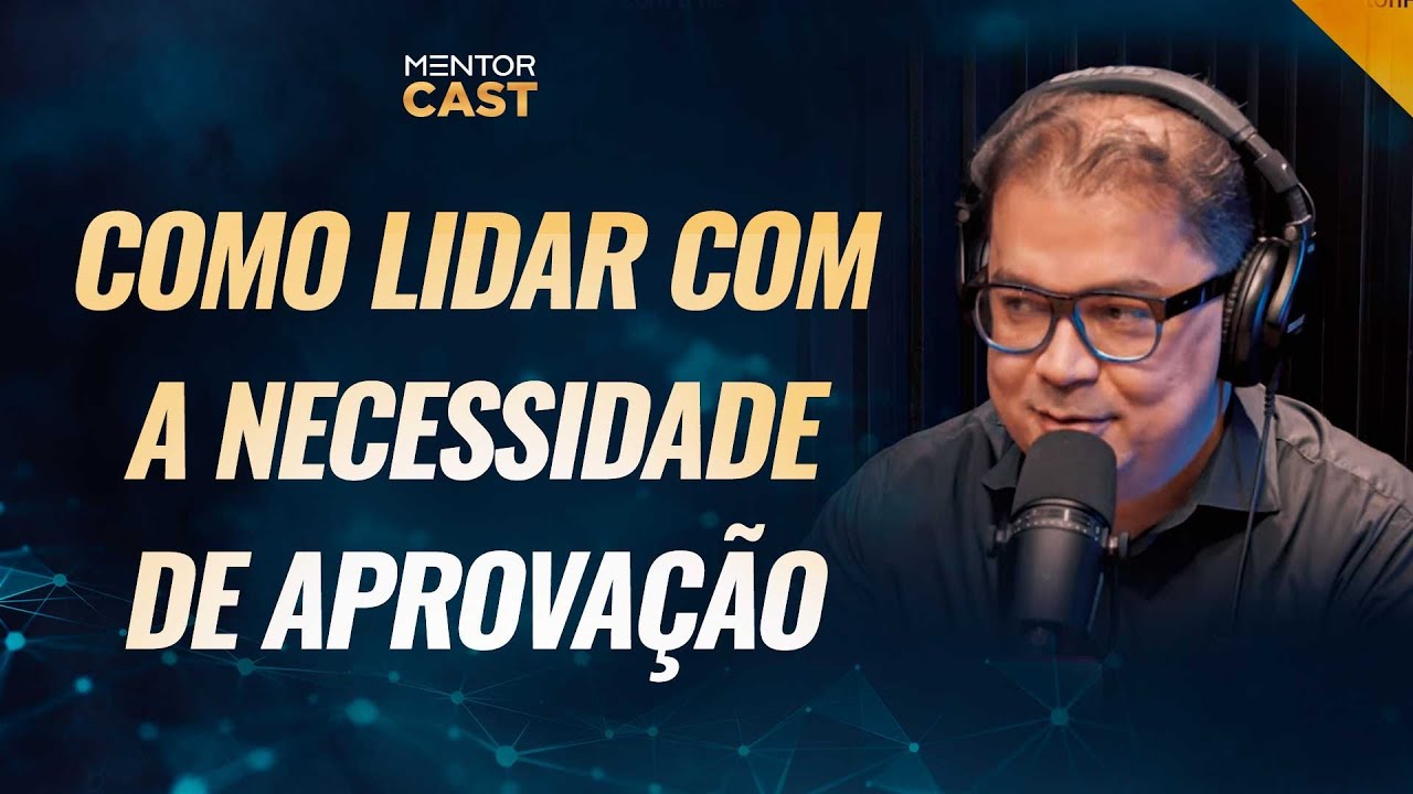 Como lidar com a necessidade de aprovação l Mentor Cast 