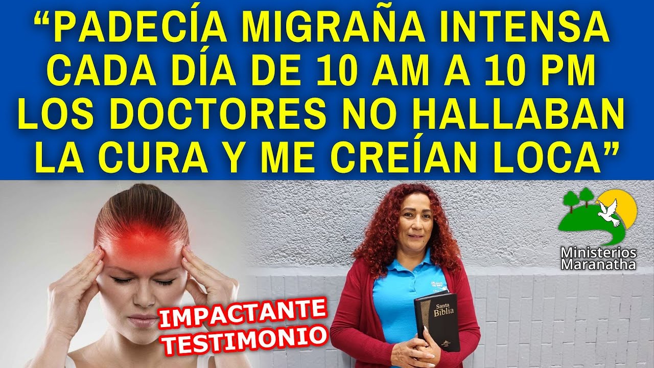 PADECÍA MIGRAÑA INTENSA CADA DÍA DE 10 AM A 10 PM LOS DOCTORES NO HALLABAN LA CURA Y ME CREÍAN LOCA