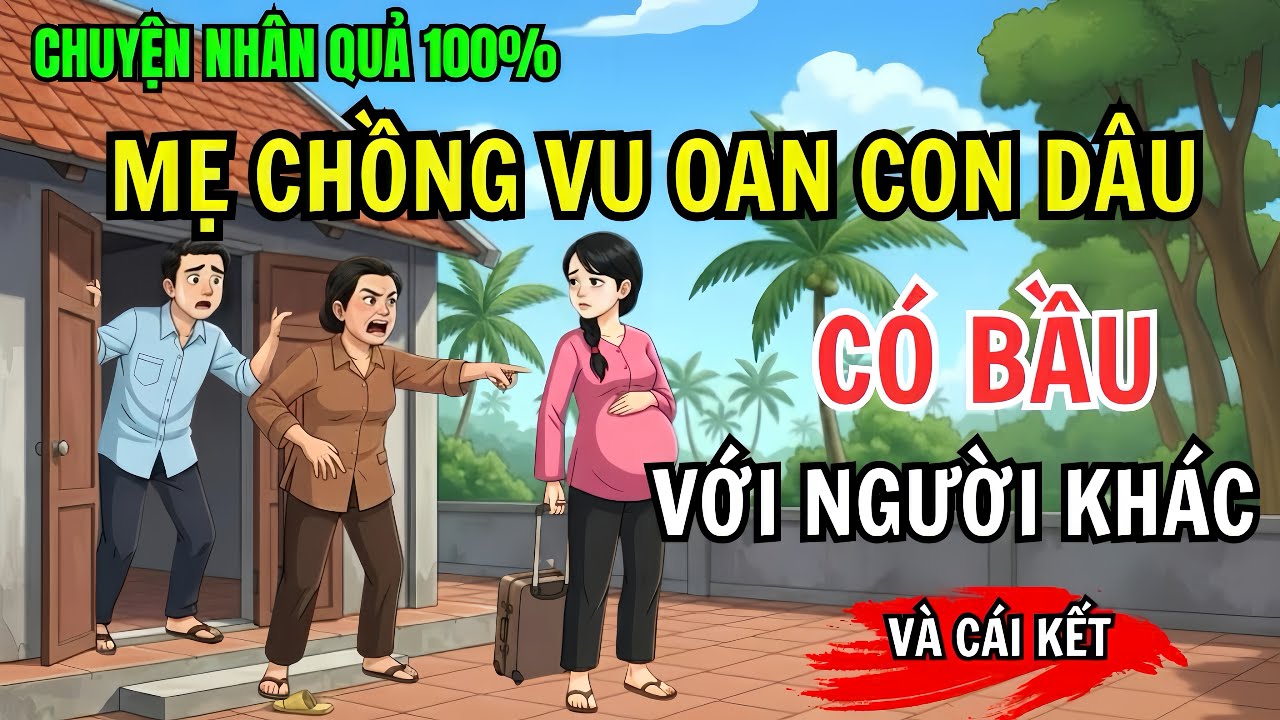 Mẹ Chồng Vu Oan Con Dâu Có Bầu Với Người Khác, Bắt Con Trai Bỏ Vợ Và Cái Kết | Chuyện Nhân Quả 100%