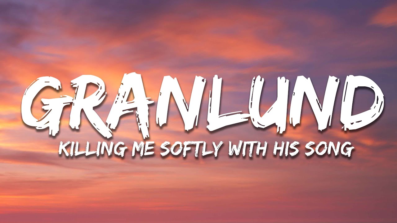Granlund - Killing Me Softly With His Song
