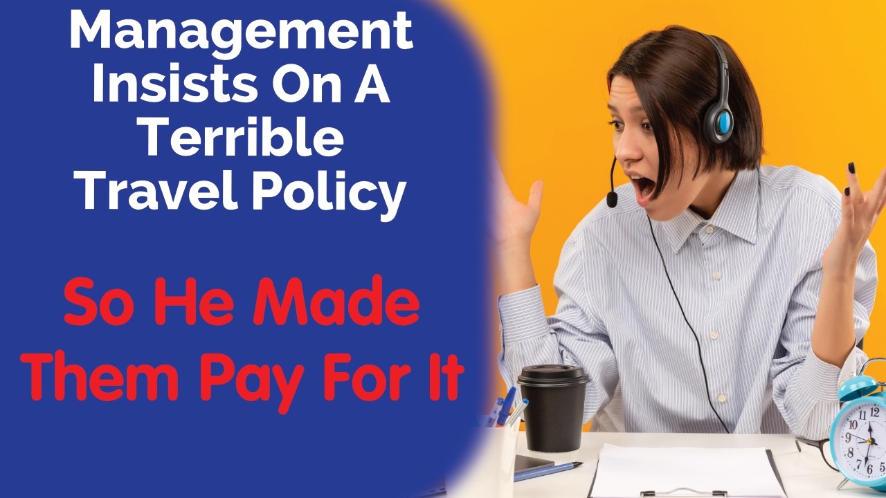 MaliciousCompliance - Bad Travel Policy Starts To Cost Them A Lot!