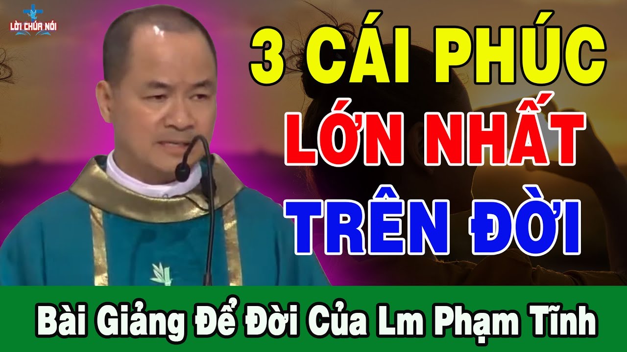 3 CÁI PHÚC LỚN NHẤT TRÊN ĐỜI - Bài Giảng Mới nhất Của Lm Phạm Tĩnh | Lời Chúa Nói