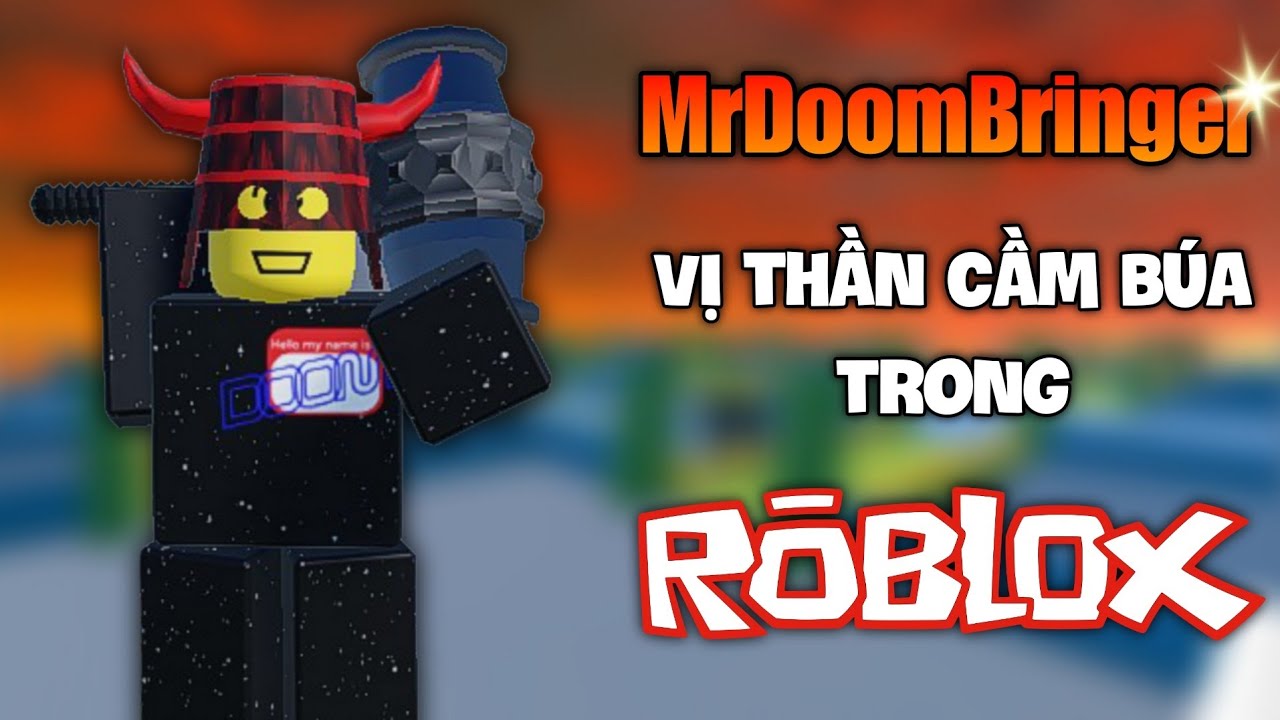 MrDoomBringer - Vị Thần Cầm Búa Trong Roblox