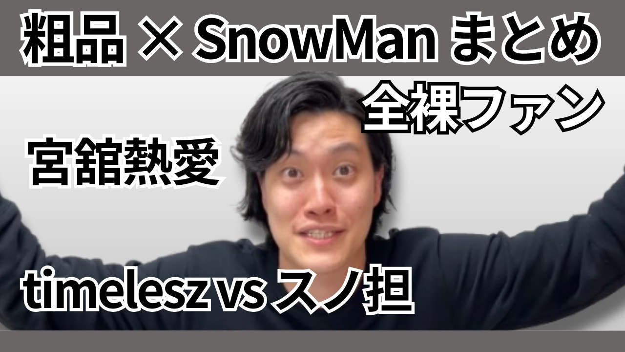 粗品 × SnowManまとめ | 宮舘お泊り愛・全裸ファン・目黒蓮結婚願望・ボディタッチ大魔神ほか