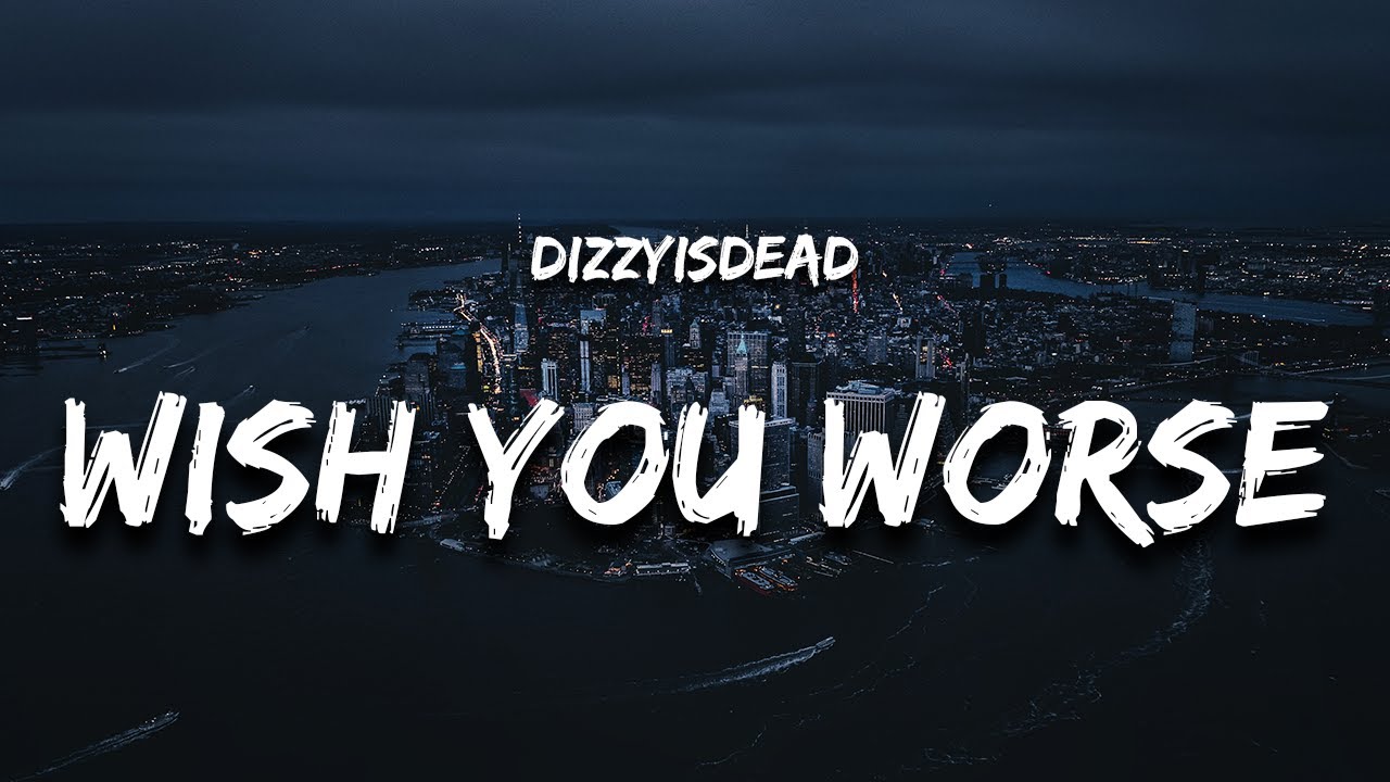 DIZZYISDEAD - Wish You Worse (Lyrics)