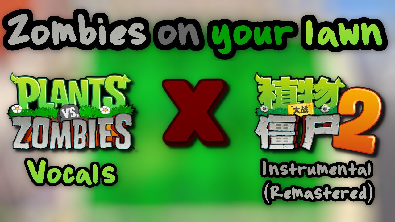 Zombies on your Lawn (PVZ1 Vocals x PVZ2 China's Remastered Instrumental)
