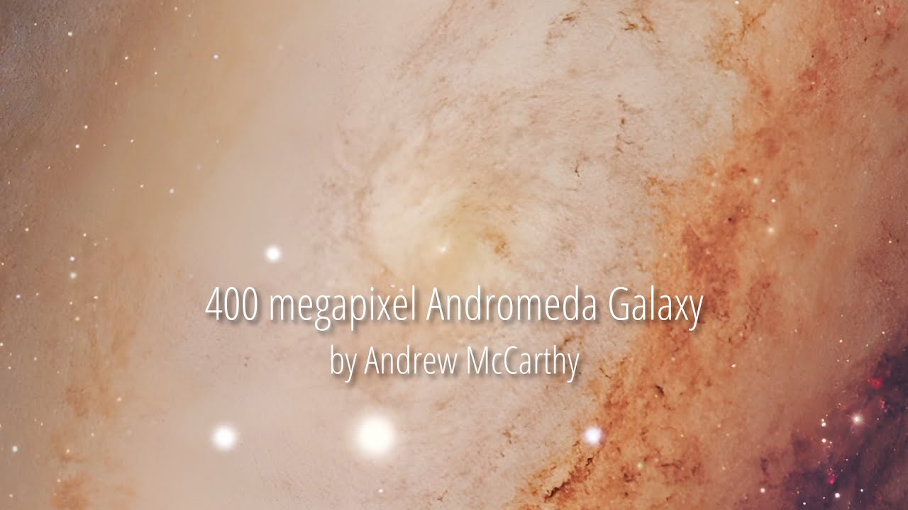 400 megapixel Andromeda Galaxy by Andrew McCarthy