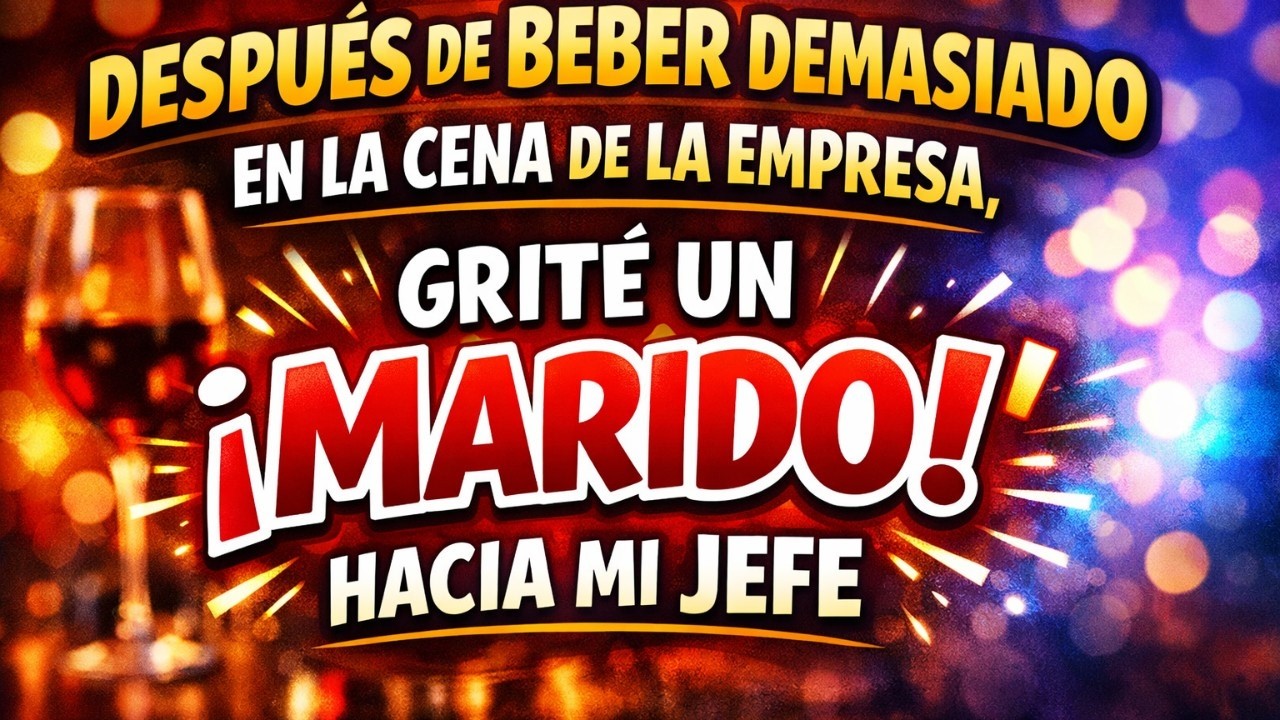 Después de beber demasiado en la cena de la empresa, grité un “¡marido!” hacia mi jefe
