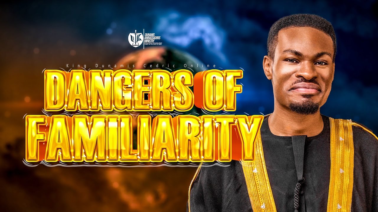 THE DANGERS OF FAMILIARITY (Full Message) 