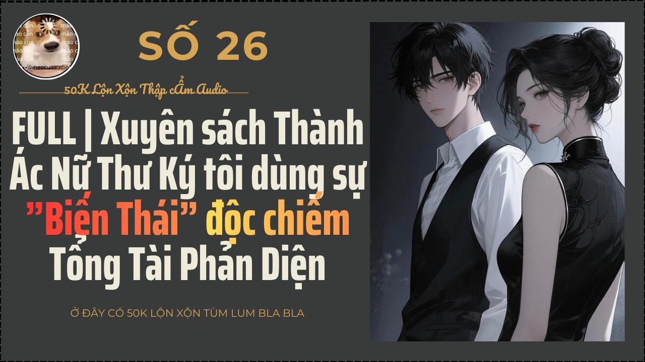FULLI Xuyên thành ác nữ thư ký tôi dùng sự Biến Thái độc chiếm tổng tài I 50K Lộn Xộn Thập cẨm Audio