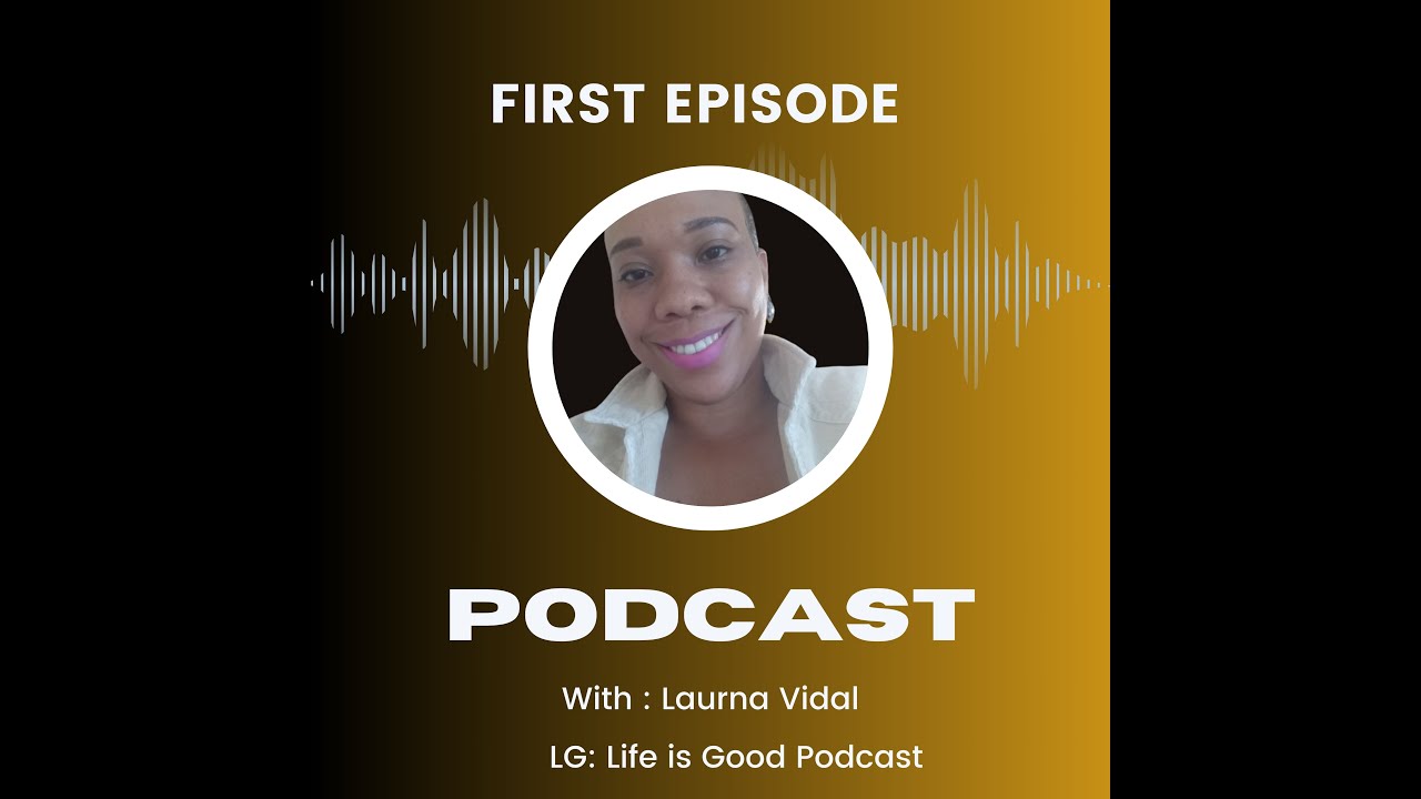 Welcome to LG: Life is Good Podcast Episode 1
