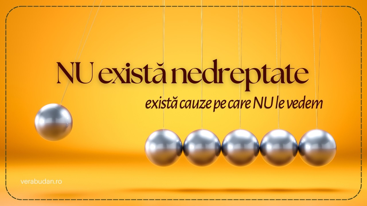 NU există nedreptate! Există doar cauze pe care NU le vedem!