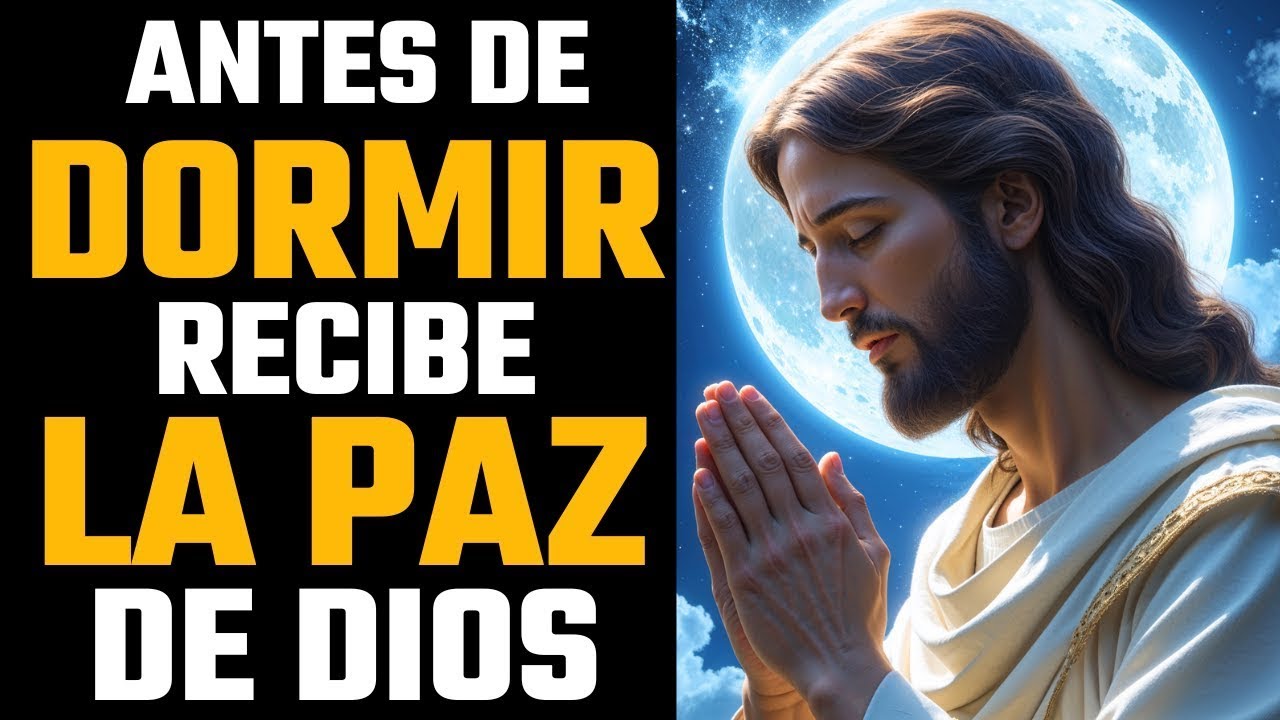 ORACIÓN PODEROSA DE LA NOCHE: ANTES DE DORMIR RECIBE LA PAZ DE DIOS