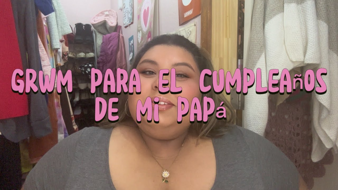 GRWM para el cumple de mi papá 🍾🎉🎂🥳