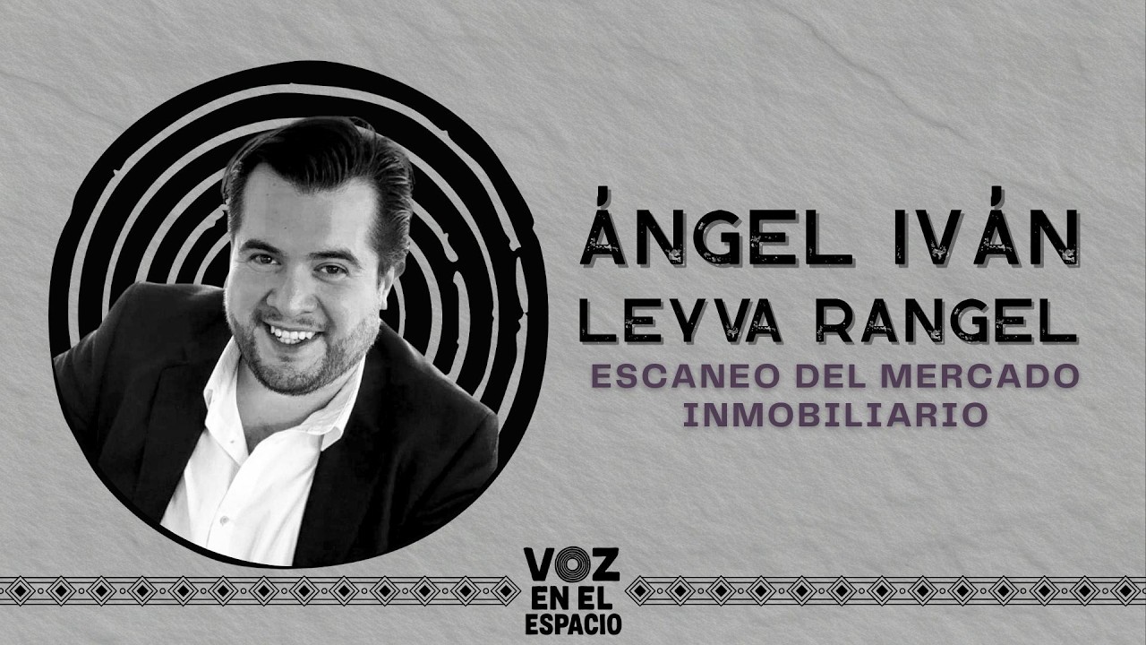 Angel Leyva | Escaneo del mercado inmobiliario