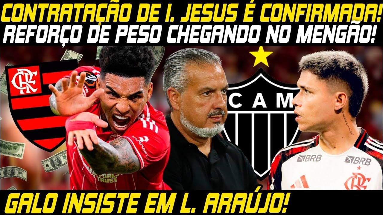 🚨BOMBA! JORNALISTA CONFIRMA IGOR JESUS!🚨CONTRATAÇÃO DE PESO VAI CHEGAR!🚨GALO INSISTE EM L.ARAÚJO!🚨