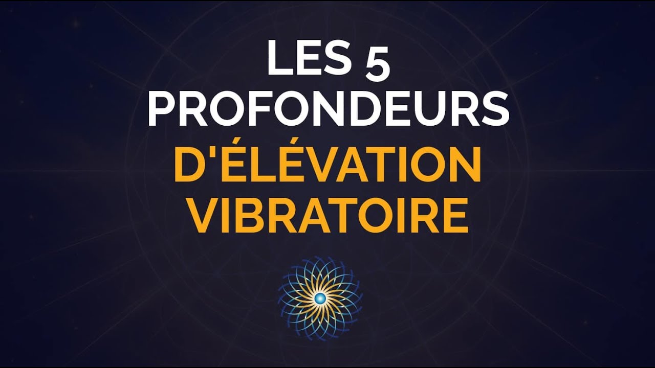 Les 5 Profondeurs de l'Élévation Vibratoire