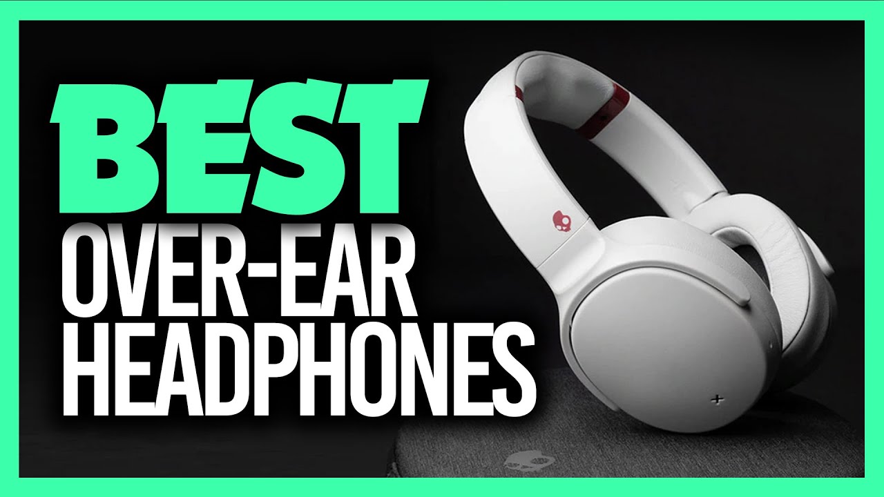 Best Over Ear Headphones in 2023 - Which Headphones Are The Right Ones For You?
