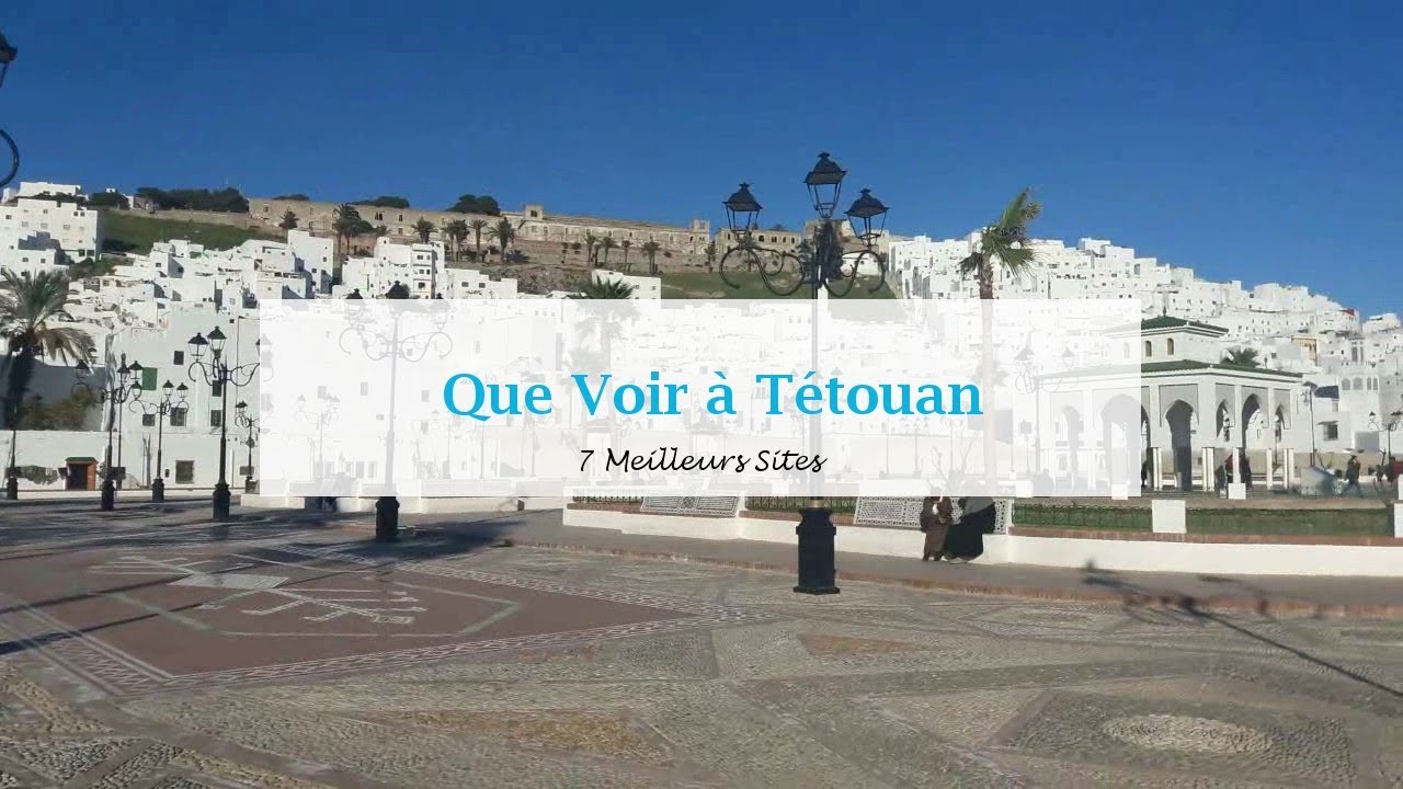 Que Voir &agrave; T&eacute;touan: 7 Meilleurs Sites | افضل ما في تطوان
