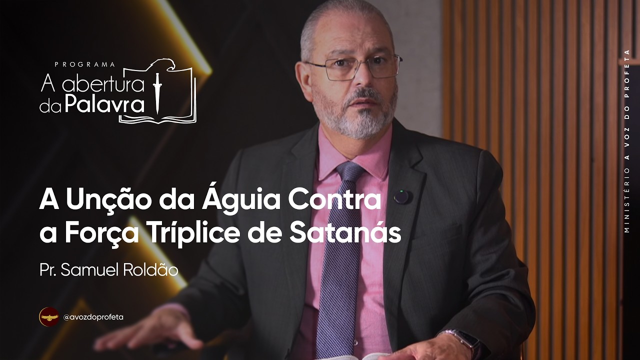 A Unção da Águia Contra a Força Tríplice de Satanás | Pr. Samuel Roldão | A Abertura da Palavra