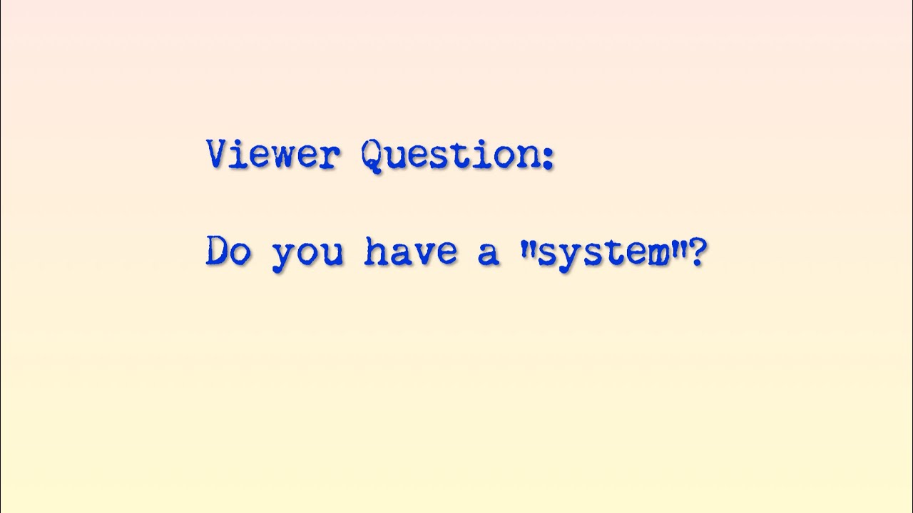 Viewer Question: Do you have a &ldquo;system&rdquo;?