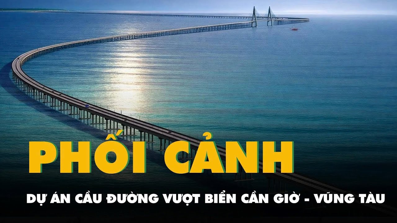 Chi tiết hướng tuyến và phối cảnh dự án cầu đường vượt biển Cần Giờ - Vũng Tàu