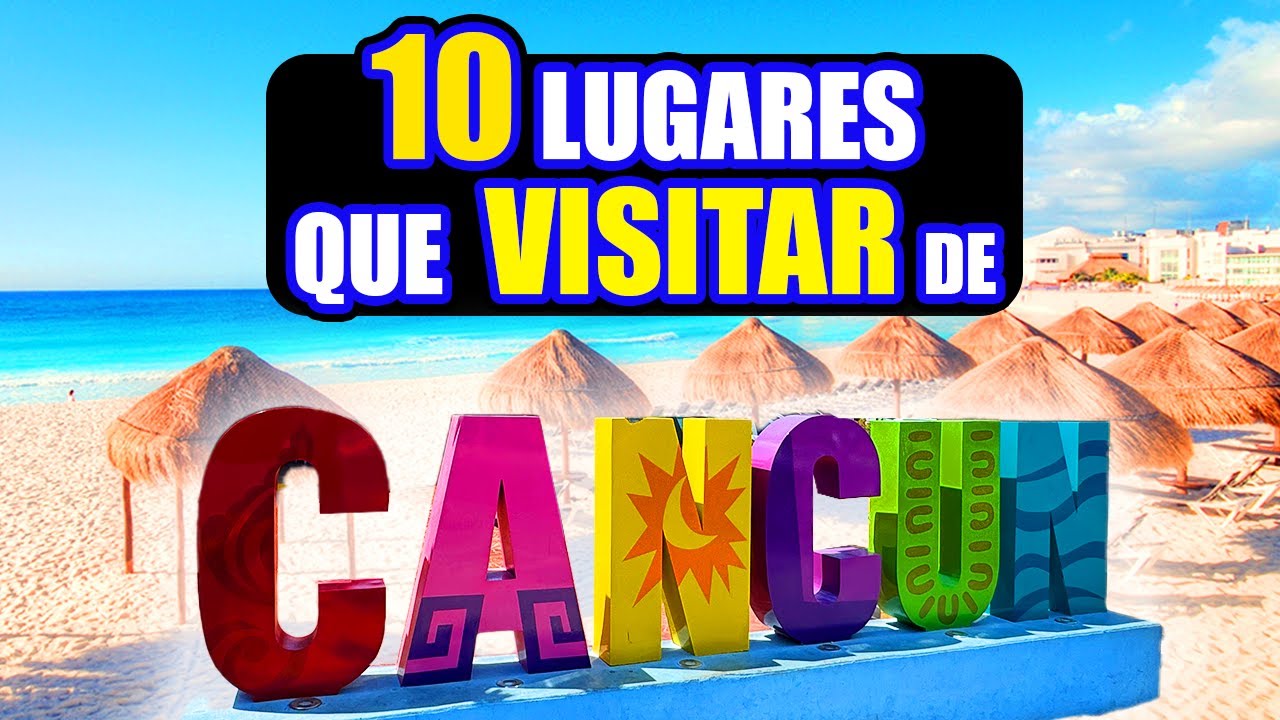 10 lugares de CANCÚN que VISITAR en tus VACACIONES