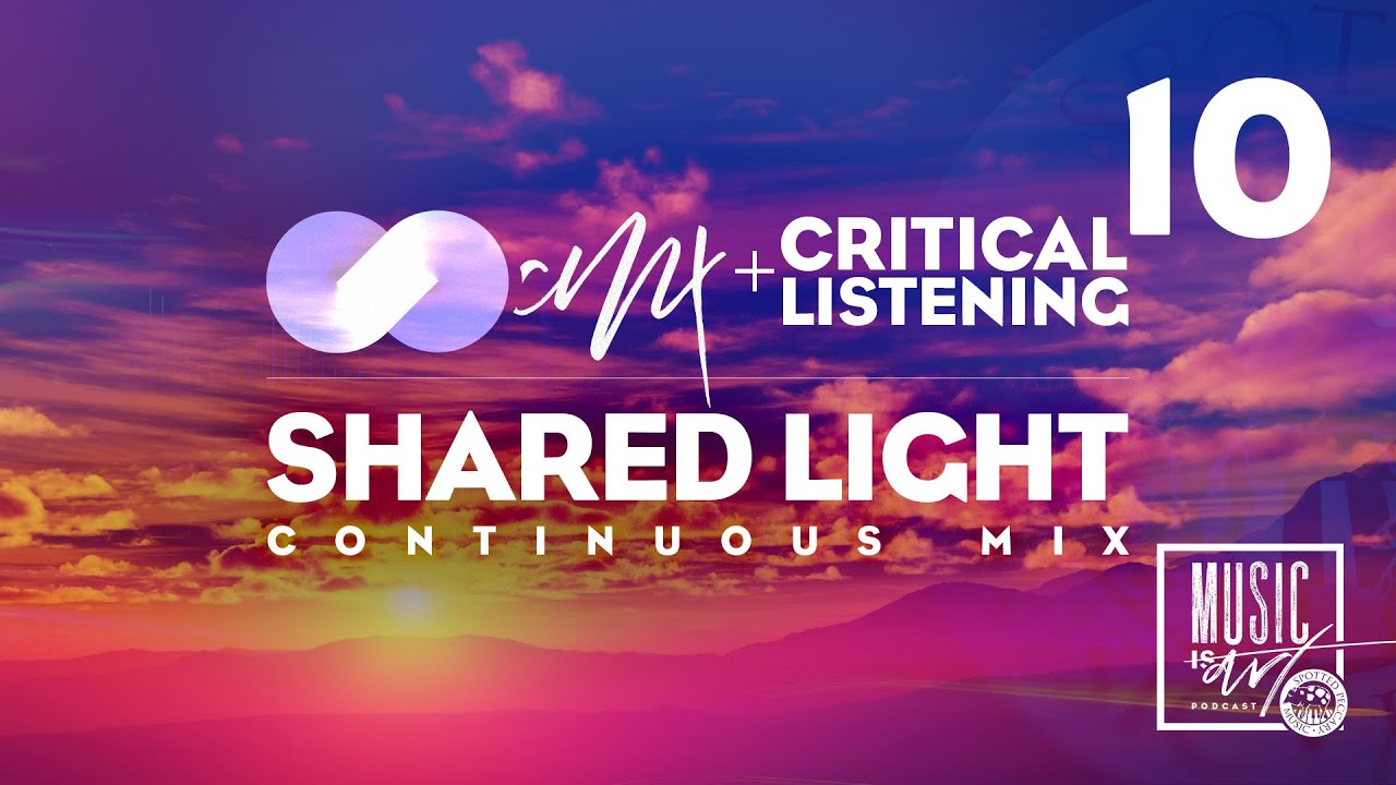 Music Is Art Podcast – Episode 10 – SHARED LIGHT: CMX + Critical Listening (Continuous Mix)