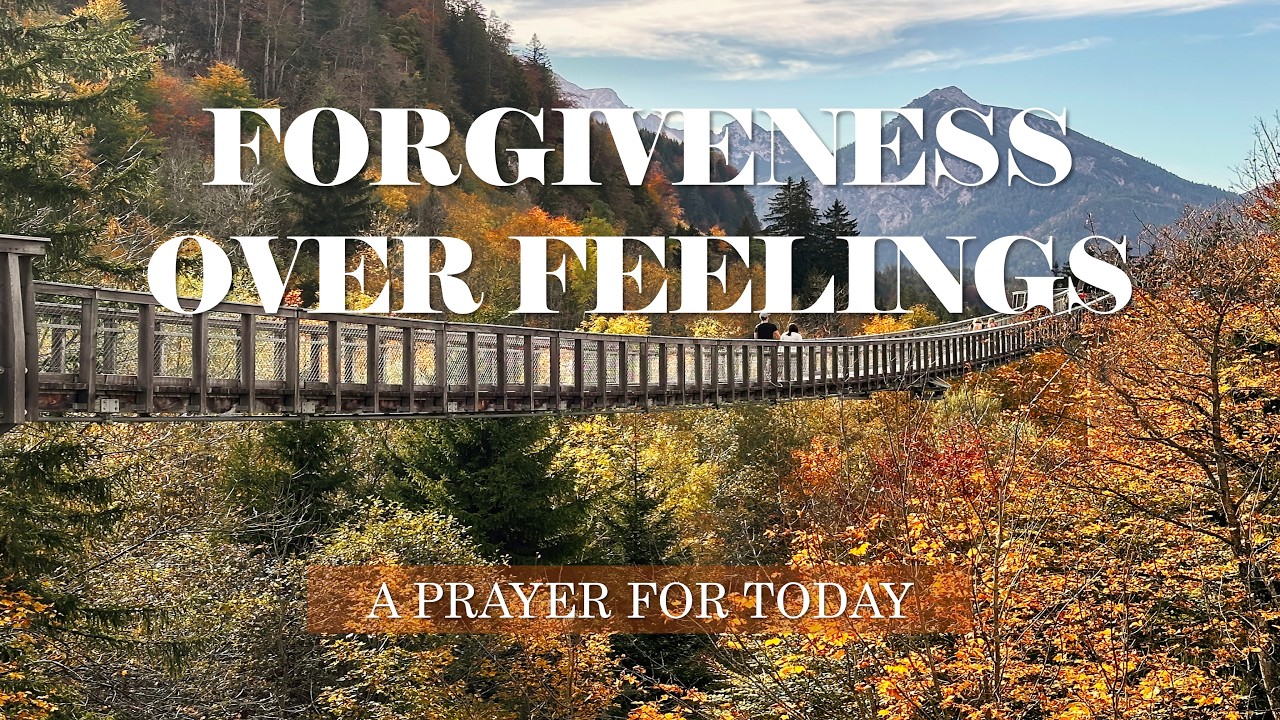 How to Forgive When You Don't Feel Like It | A Powerful Word & Prayer