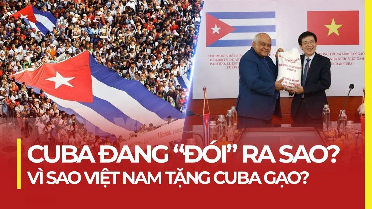 CUBA ĐANG “ĐÓI” RA SAO? VÌ SAO VIỆT NAM TẶNG CUBA GẠO?