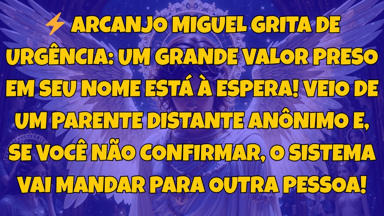 ⚡ ARCANJO MIGUEL GRITA DE URGÊNCIA: UM GRANDE VALOR PRESO EM SEU NOME ESTÁ À ESPERA! VEIO...