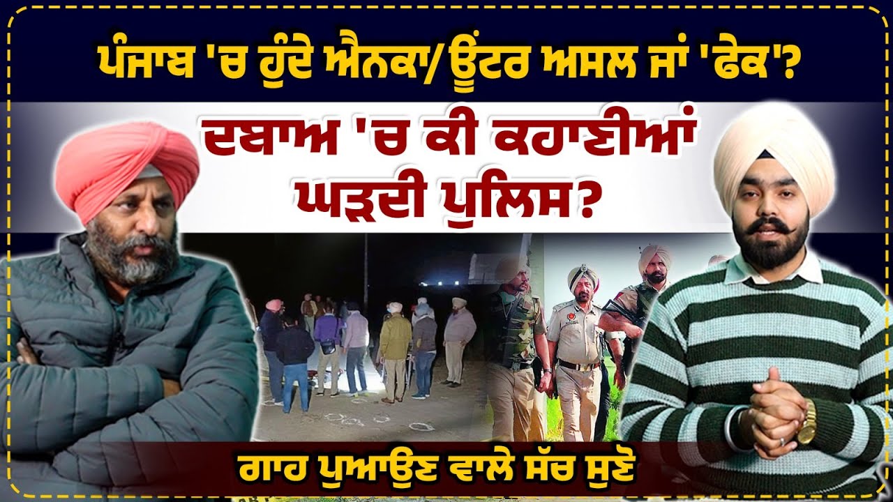 Punjab 'ਚ ਹੁੰਦੇ ਐਨਕਾ/ਊਂਟਰ ਅਸਲ ਜਾਂ 'ਫੇਕ' ? ਦਬਾਅ 'ਚ ਕੀ ਕਹਾਣੀਆਂ ਘੜਦੀ Police ?