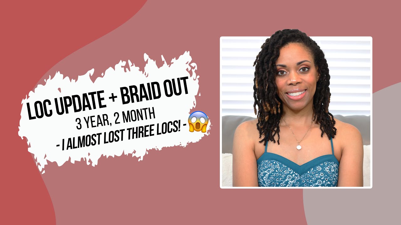 LOC UPDATE(3YEAR, 2 MONTHS) + BRAID OUT || I ALMOST LOST THREE LOCS!!