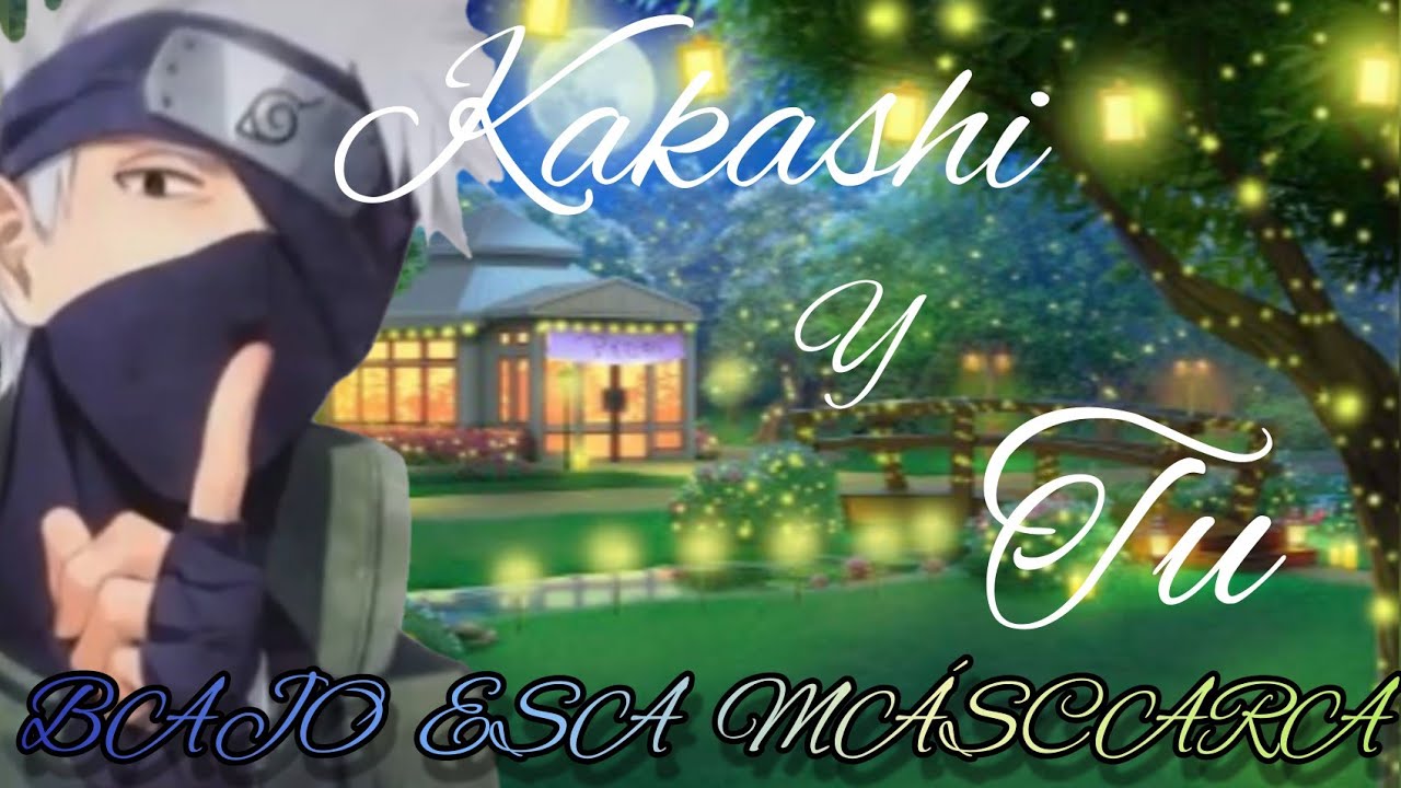 🎋Bajo esa máscara🎋Cap-16🎭💞Kakashi y tu💞🎭 💙Azul Otaku