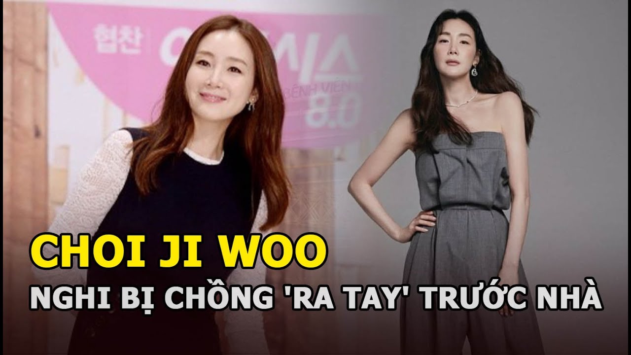 Choi Ji Woo nghi bị chồng dùng hung khí 'ra tay' trước nhà và những thông tin ít ai biết