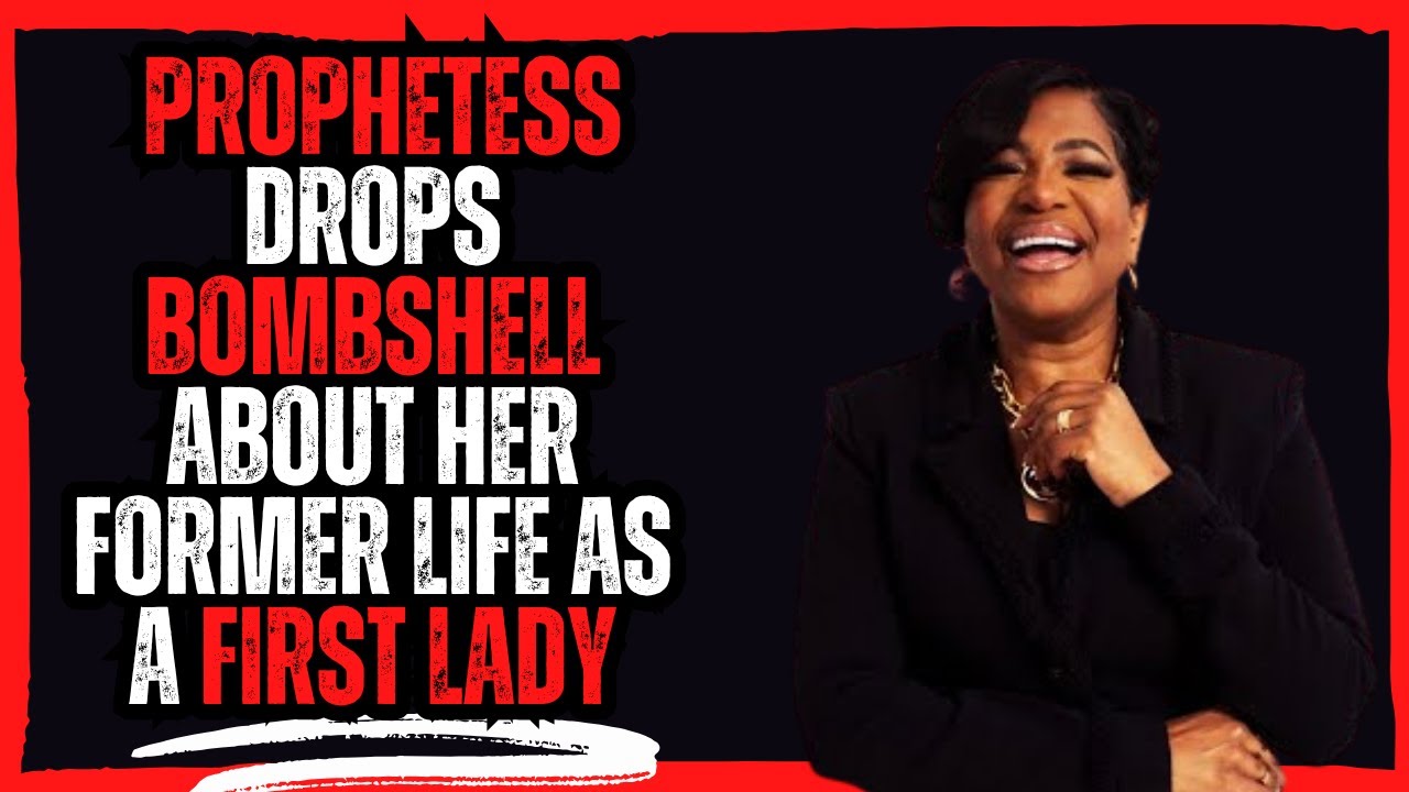 Prophetess  Drops Bombshell About Her Former Life as a First Lady