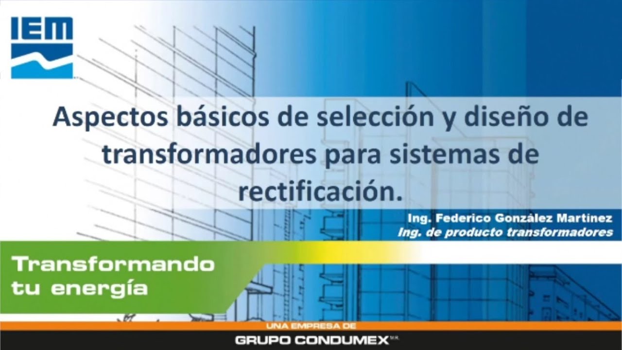 WEBINAR IEM – ASPECTOS BÁSICOS DE SELECCIÓN Y DISEÑO DE TRANSFORMADORES PARA SISTEMAS DE RECT.