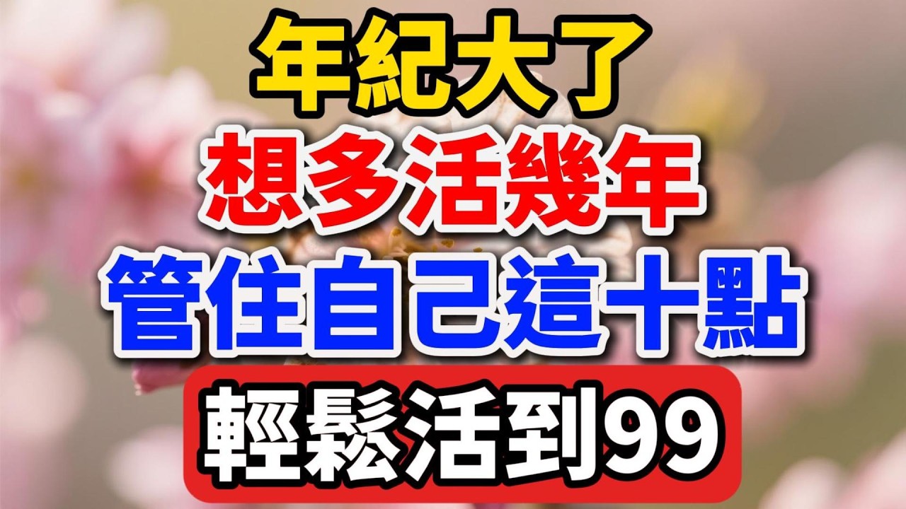 年紀大了，想多活幾年，很簡單，先管住自己這十點，輕鬆活到99【人老心不老】#晚年生活 #人生智慧 #情感故事 #兩性關系 #退休生活 #生活經驗 #自我成長 #療愈