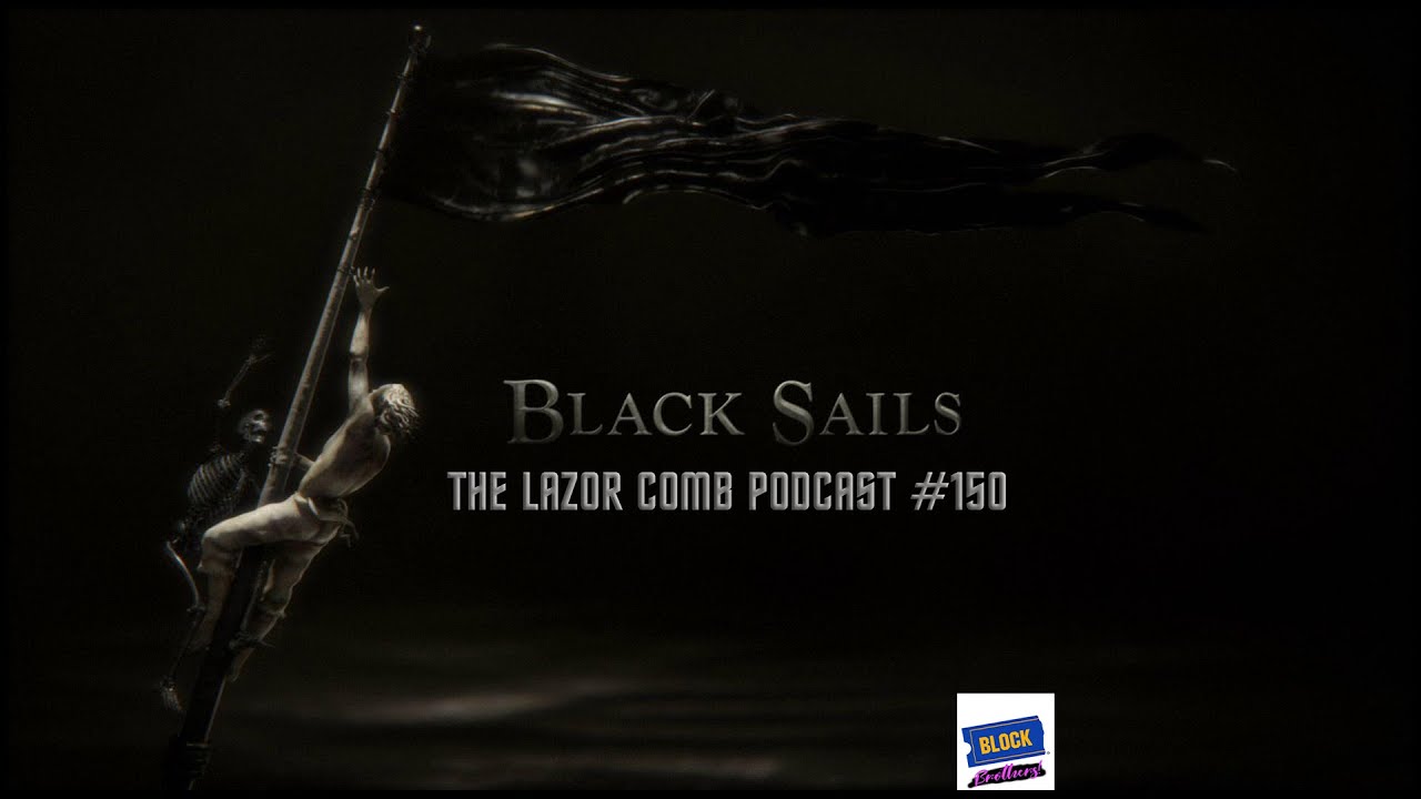 Black Sails | The Lazor Comb Podcast #150